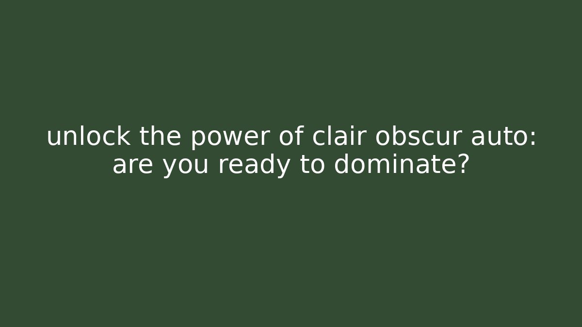 unlock the power of clair obscur auto: are you ready to dominate?