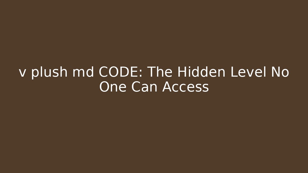 v plush md CODE: The Hidden Level No One Can Access