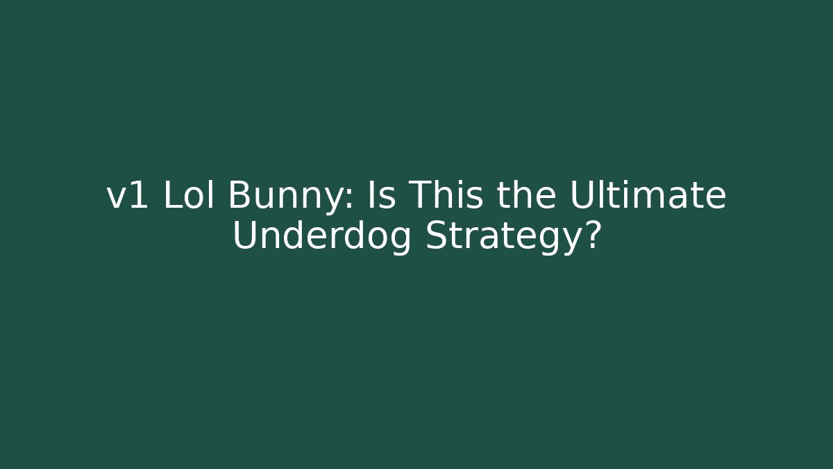 v1 Lol Bunny: Is This the Ultimate Underdog Strategy?