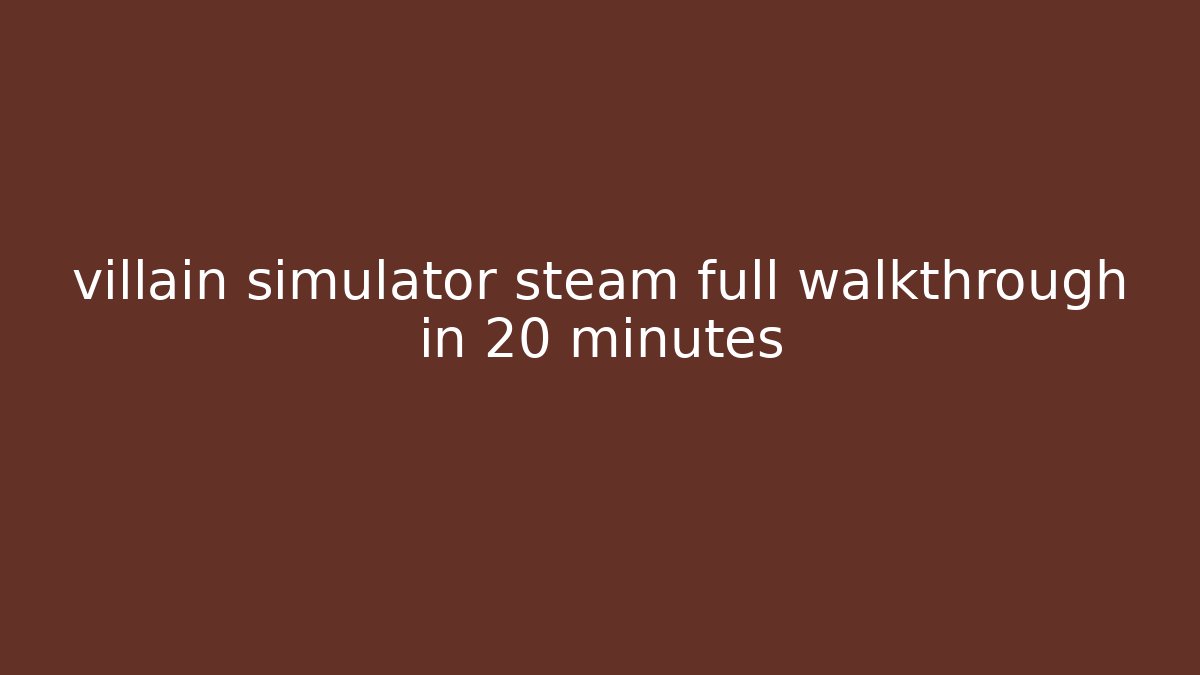 villain simulator steam full walkthrough in 20 minutes