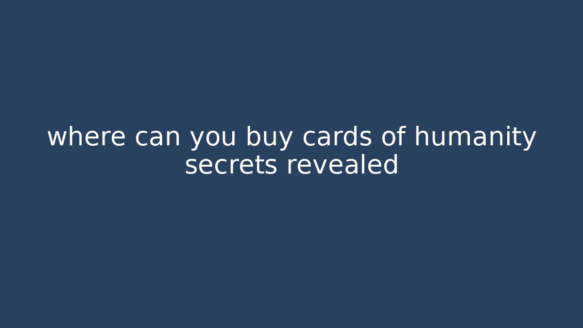 where can you buy cards of humanity secrets revealed