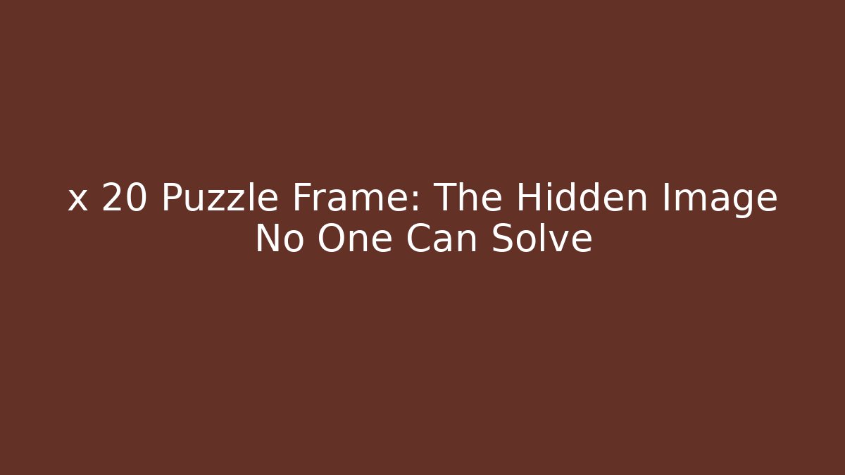 x 20 Puzzle Frame: The Hidden Image No One Can Solve - Andrea Zevedo