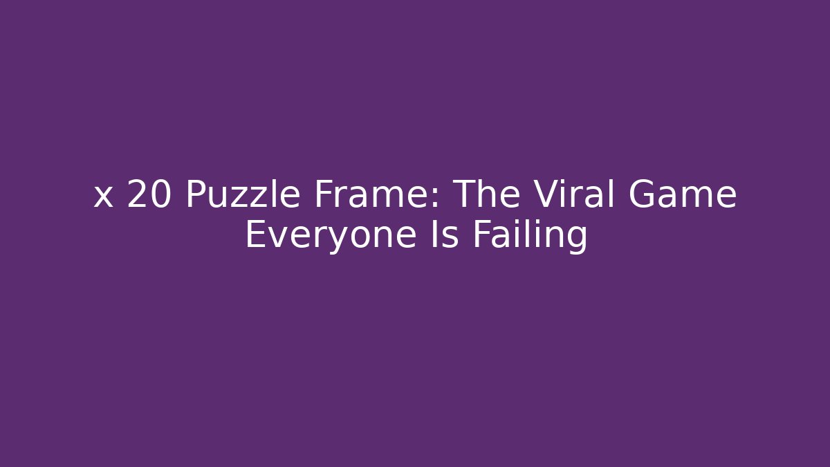x 20 Puzzle Frame: The Viral Game Everyone Is Failing