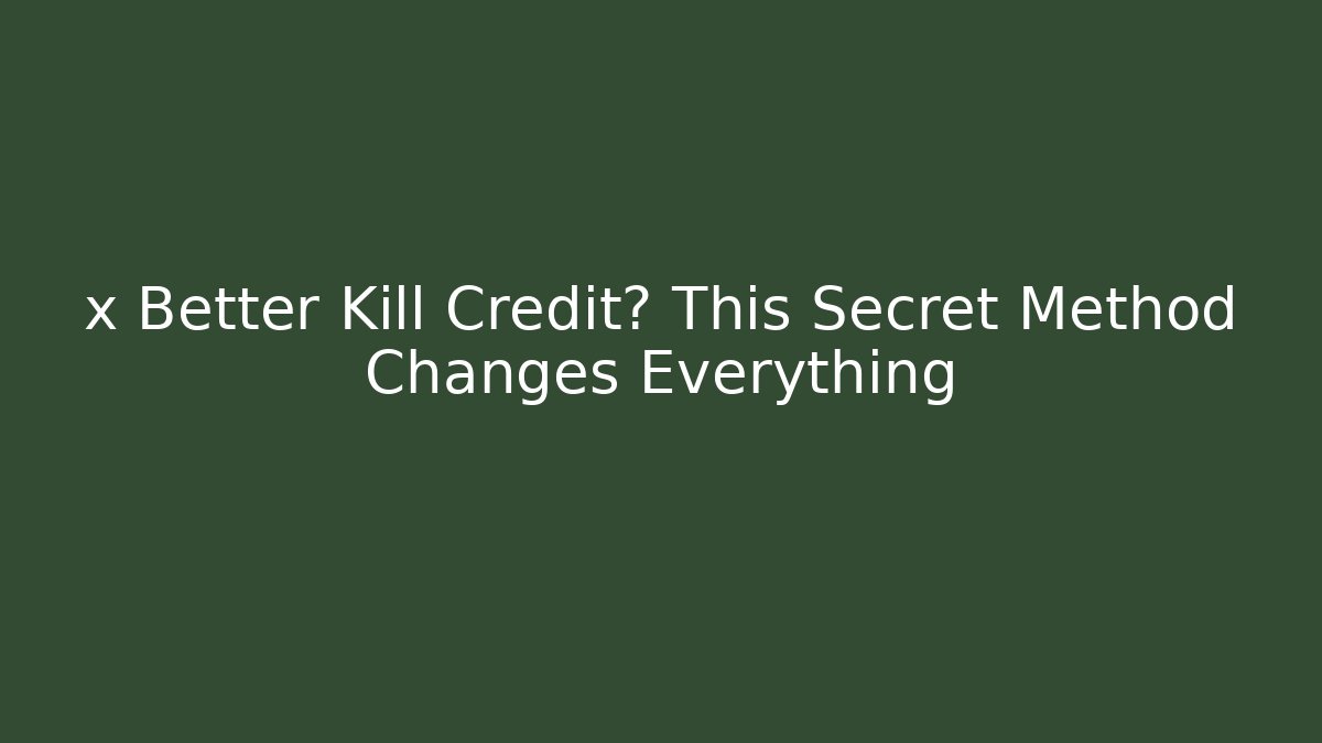 x Better Kill Credit? This Secret Method Changes Everything