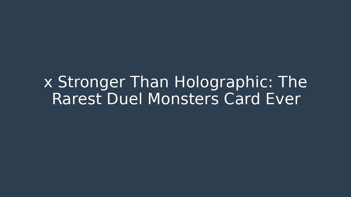 x Stronger Than Holographic: The Rarest Duel Monsters Card Ever