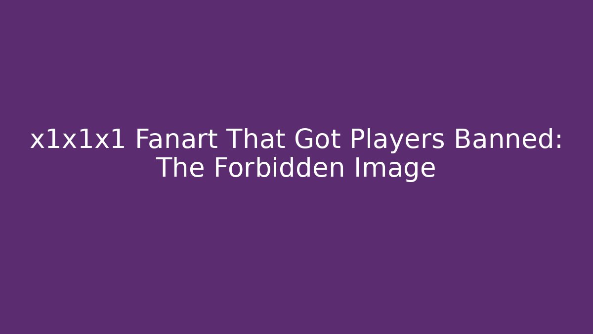 x1x1x1 Fanart That Got Players Banned: The Forbidden Image - Andrea Zevedo