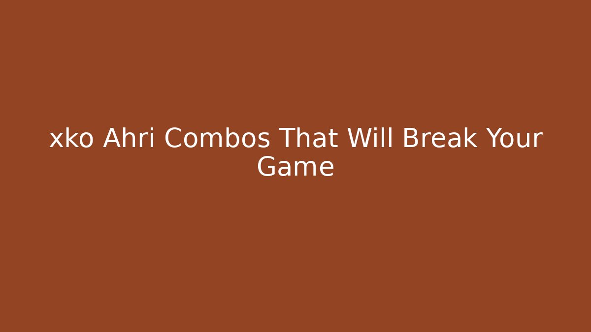 xko Ahri Combos That Will Break Your Game