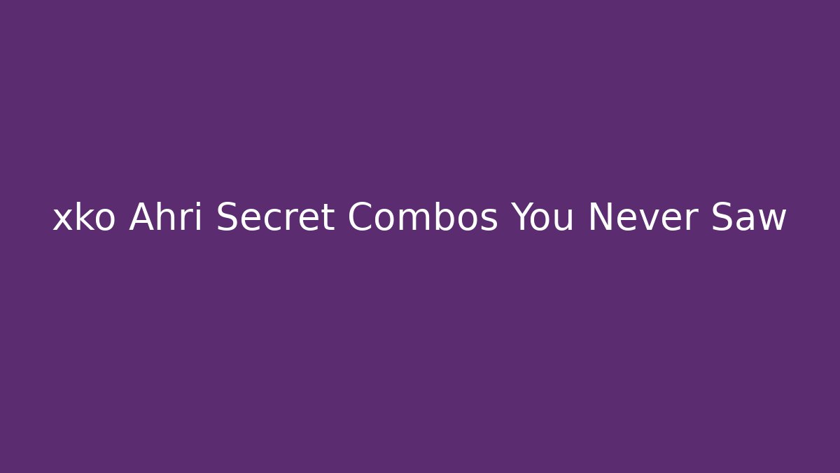 xko Ahri Secret Combos You Never Saw - Andrea Zevedo
