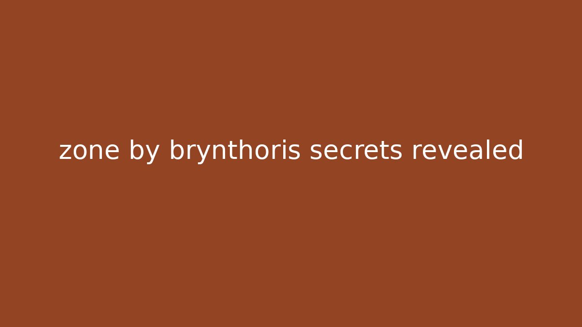 zone by brynthoris secrets revealed